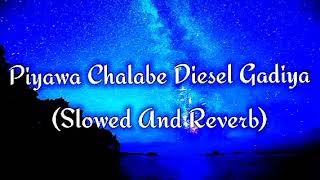 Piyawa Chalabe Diesel Gadiya Slowed And Reverb [upl. by Costanza]